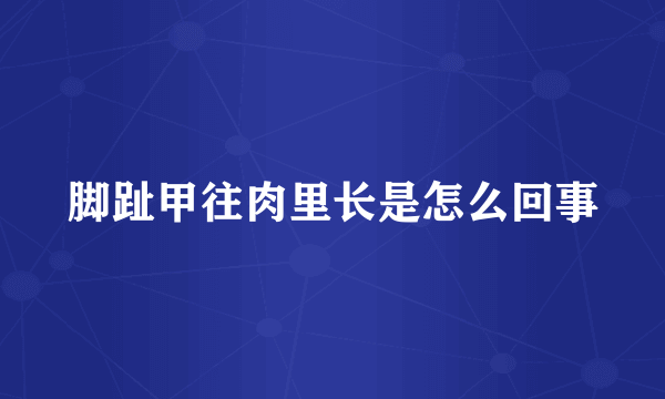 脚趾甲往肉里长是怎么回事