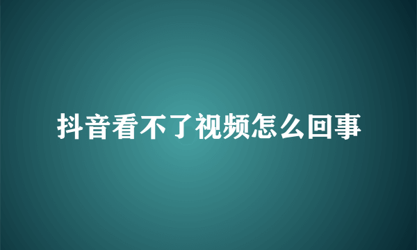 抖音看不了视频怎么回事