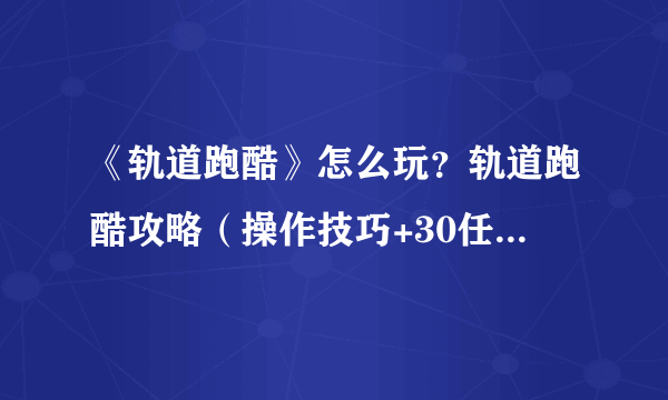 《轨道跑酷》怎么玩？轨道跑酷攻略（操作技巧+30任务攻略）