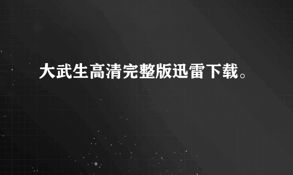 大武生高清完整版迅雷下载。