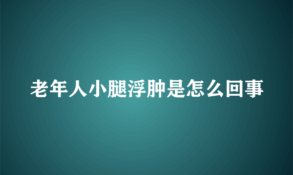 老年人小腿浮肿是怎么回事