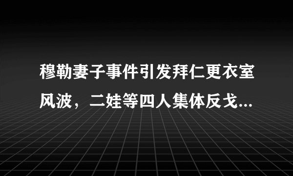 穆勒妻子事件引发拜仁更衣室风波，二娃等四人集体反戈科瓦奇，你怎么看？