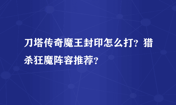 刀塔传奇魔王封印怎么打？猎杀狂魔阵容推荐？