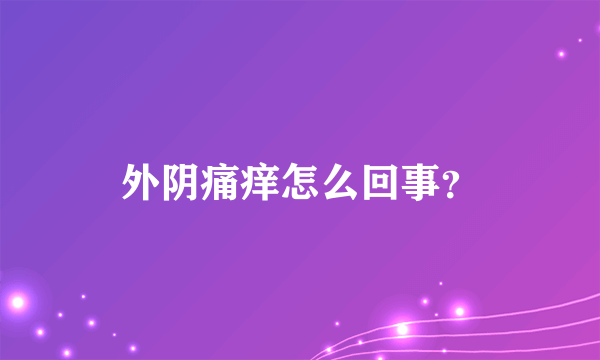 外阴痛痒怎么回事？