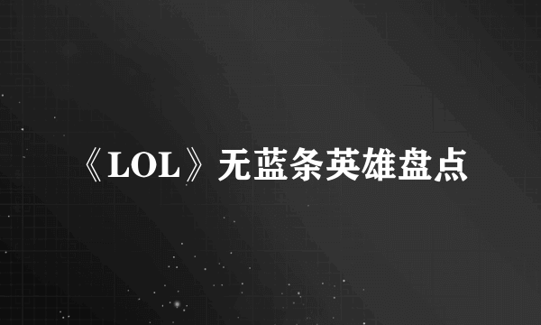 《LOL》无蓝条英雄盘点