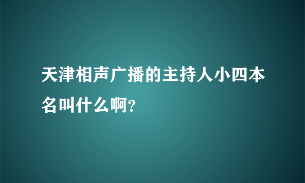 天津相声广播的主持人小四本名叫什么啊？