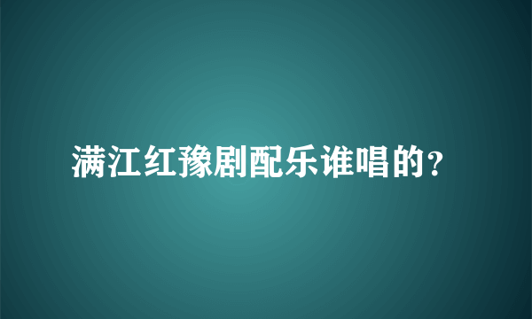 满江红豫剧配乐谁唱的？