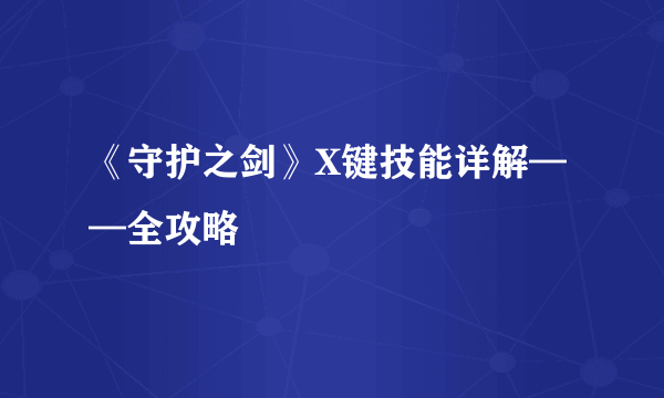 《守护之剑》X键技能详解——全攻略