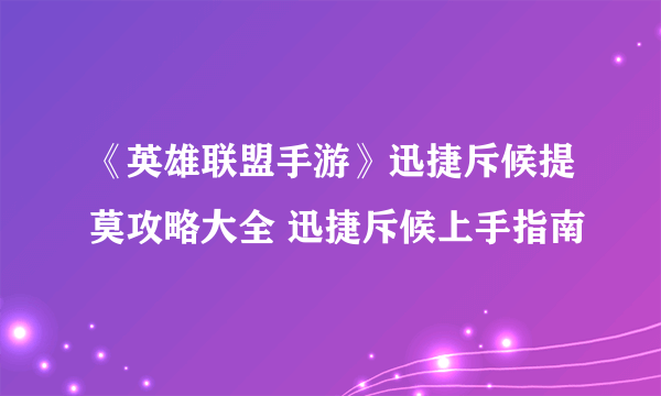 《英雄联盟手游》迅捷斥候提莫攻略大全 迅捷斥候上手指南