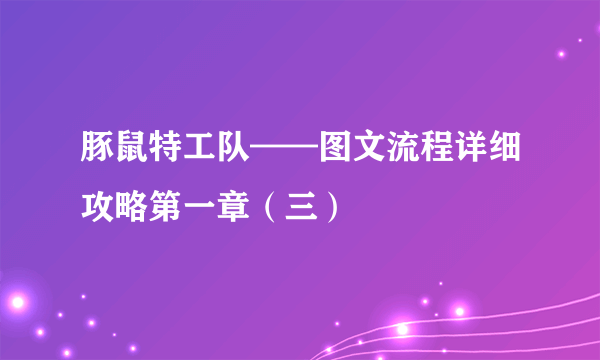 豚鼠特工队——图文流程详细攻略第一章（三）