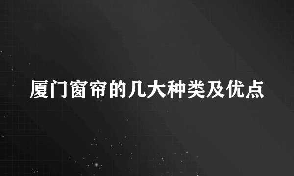 厦门窗帘的几大种类及优点