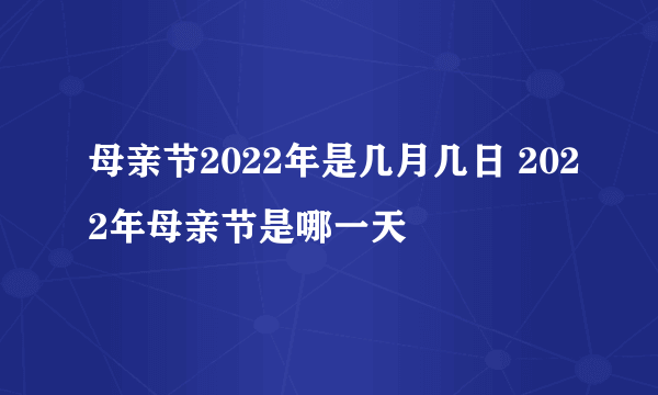 母亲节2022年是几月几日 2022年母亲节是哪一天