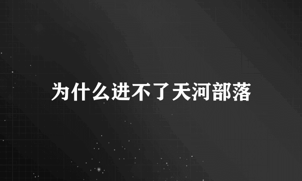 为什么进不了天河部落