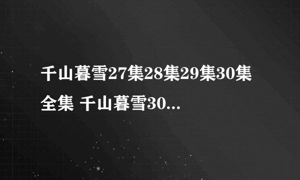 千山暮雪27集28集29集30集全集 千山暮雪30集全集结局是什么？