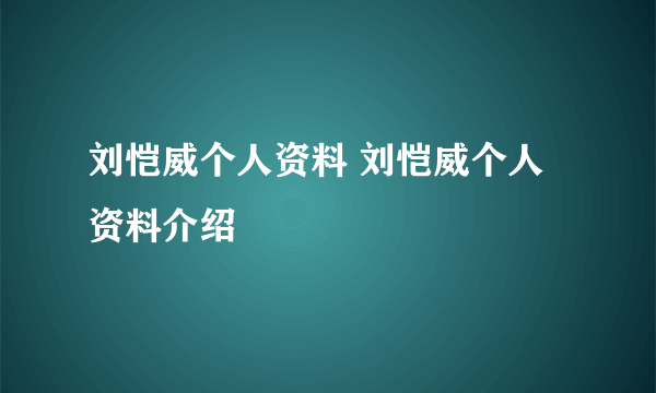 刘恺威个人资料 刘恺威个人资料介绍