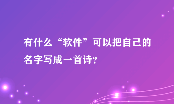 有什么“软件”可以把自己的名字写成一首诗？