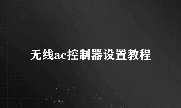 无线ac控制器设置教程