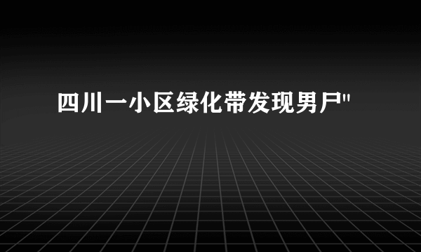 四川一小区绿化带发现男尸