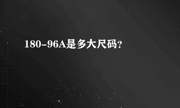 180-96A是多大尺码？