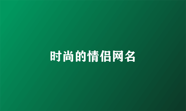 时尚的情侣网名