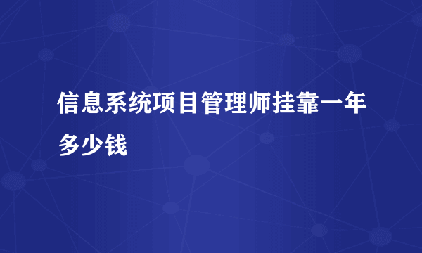 信息系统项目管理师挂靠一年多少钱