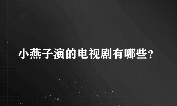 小燕子演的电视剧有哪些？