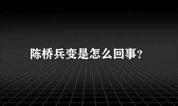 陈桥兵变是怎么回事？