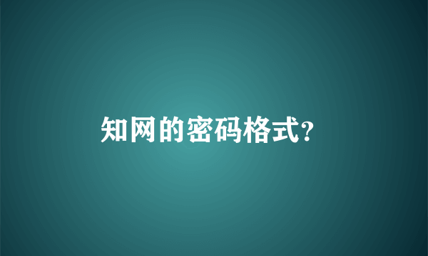 知网的密码格式？