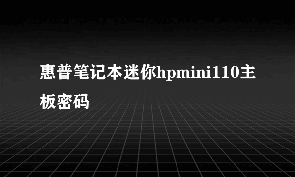 惠普笔记本迷你hpmini110主板密码