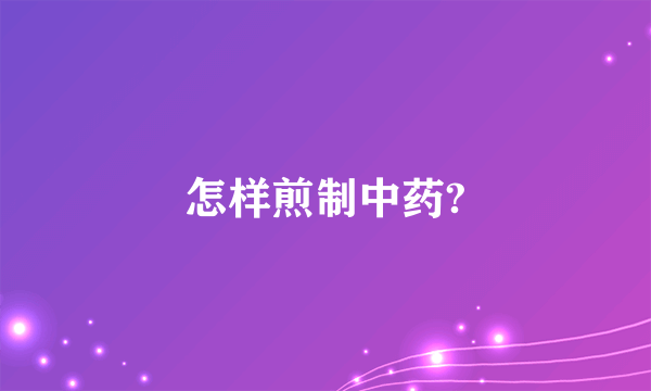 怎样煎制中药?