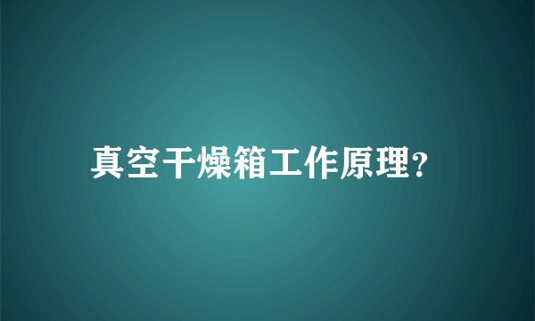 真空干燥箱工作原理？