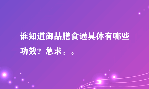 谁知道御品膳食通具体有哪些功效？急求。。