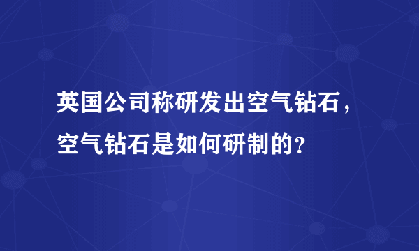 英国公司称研发出空气钻石，空气钻石是如何研制的？