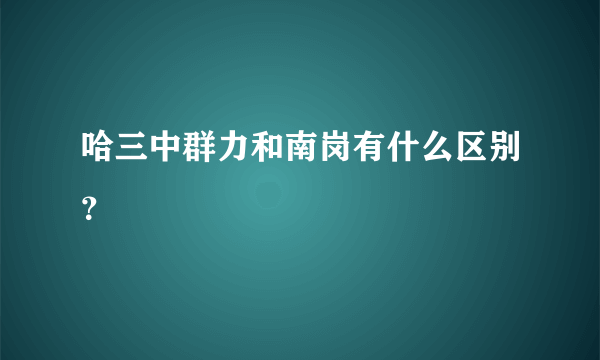 哈三中群力和南岗有什么区别？