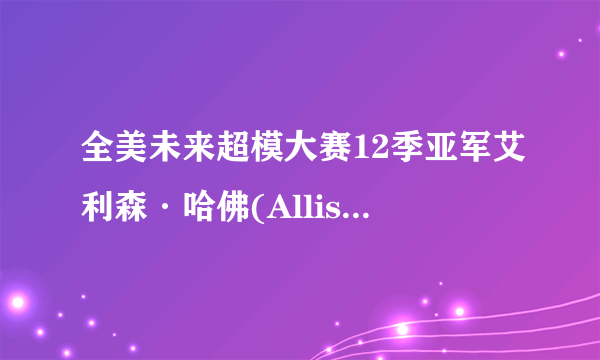 全美未来超模大赛12季亚军艾利森·哈佛(Allison·Harvard)的详细、具体的地址?