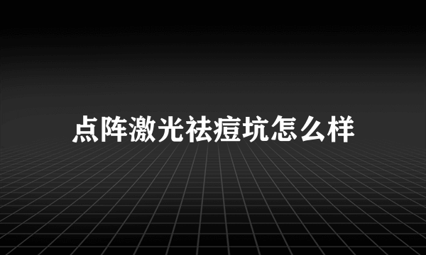 点阵激光祛痘坑怎么样