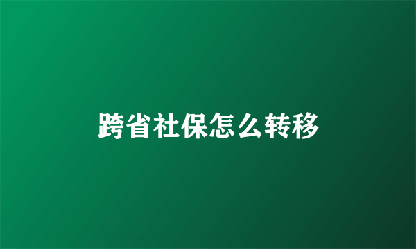 跨省社保怎么转移