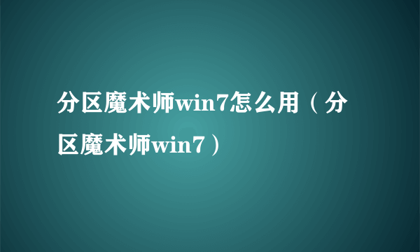 分区魔术师win7怎么用（分区魔术师win7）