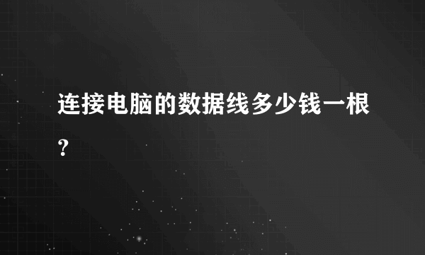 连接电脑的数据线多少钱一根？