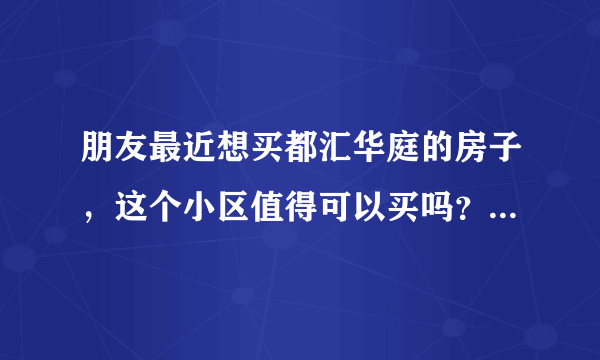 朋友最近想买都汇华庭的房子，这个小区值得可以买吗？有什么需要注意的吗？