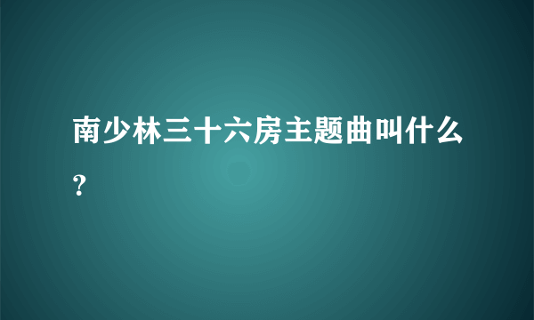 南少林三十六房主题曲叫什么？