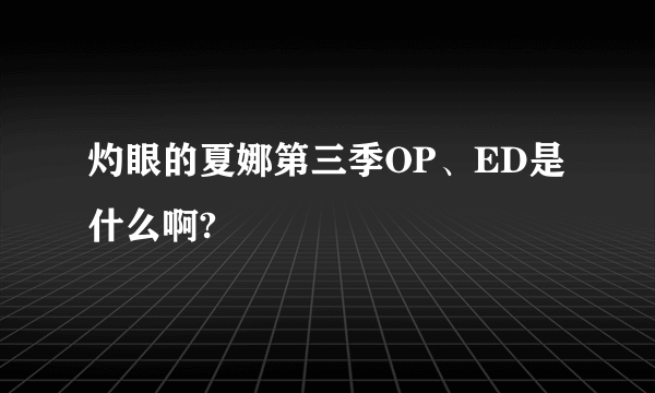 灼眼的夏娜第三季OP、ED是什么啊?