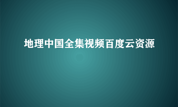 地理中国全集视频百度云资源