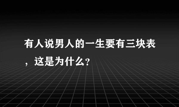 有人说男人的一生要有三块表，这是为什么？