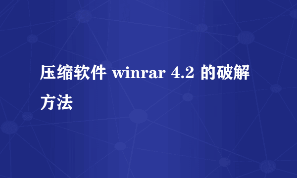 压缩软件 winrar 4.2 的破解方法