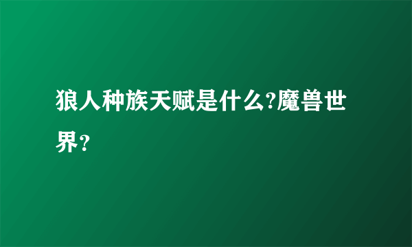 狼人种族天赋是什么?魔兽世界？