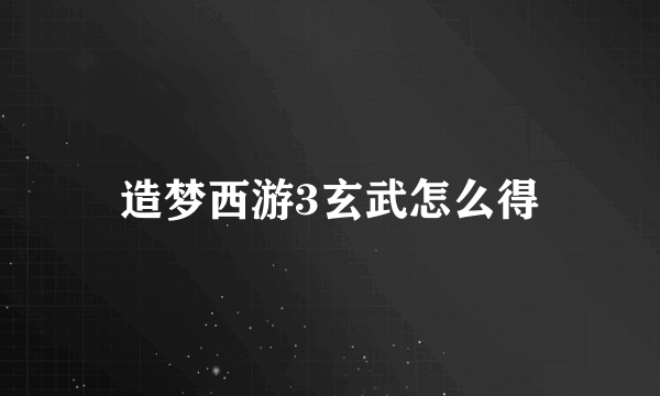 造梦西游3玄武怎么得