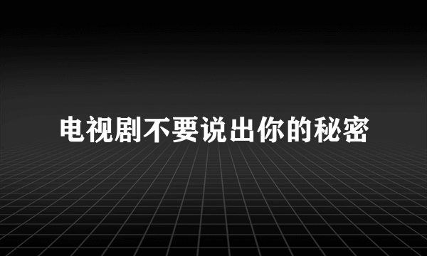 电视剧不要说出你的秘密