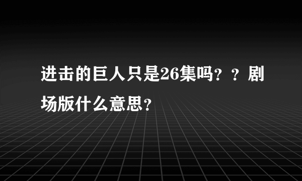 进击的巨人只是26集吗？？剧场版什么意思？