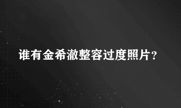 谁有金希澈整容过度照片？